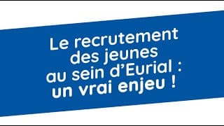 Découvrez notre politique de recrutement des jeunes au sein d'Eurial